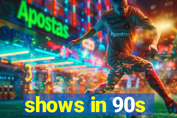 shows in 90s